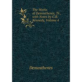 

Книга The Works of Demosthenes, Tr., with Notes by C.R. Kennedy, Volume 4