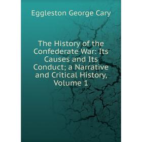 

Книга The History of the Confederate War: Its Causes and Its Conduct; a Narrative and Critical History, Volume 1