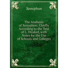 

Книга The Anabasis of Xenophon: Chiefly According to the Text of L. Dindorf, with Notes for the Use of Schools and Colleges