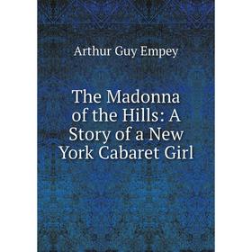 

Книга The Madonna of the Hills: A Story of a New York Cabaret Girl