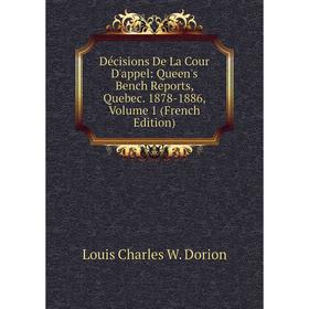 

Книга Décisions De La Cour D'appel: Queen's Bench Reports, Quebec. 1878-1886, Volume 1 (French Edition)