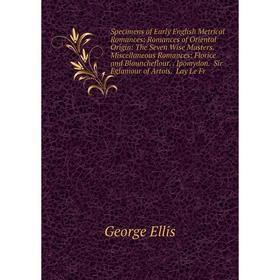 

Книга Specimens of Early English Metrical Romances: Romances of Oriental Origin: The Seven Wise Masters. Miscellaneous Romances: Florice and Blaunchef