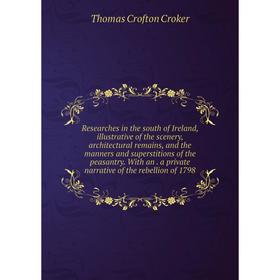 

Книга Researches in the south of Ireland, illustrative of the scenery, architectural remains, and the manners and superstitions of the peasantry