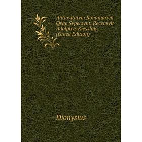 

Книга Antiqvitatvm Romanorvm Qvae Svpersvnt, Recensvit Adolphvs Kiessling. (Greek Edition)