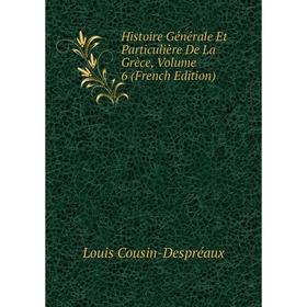 

Книга Histoire Générale Et Particulière De La Grèce, Volume 6 (French Edition)