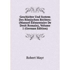 

Книга Geschichte Und System Des Römischen Rechtes: (Manuel Élémentaire De Droit Romain), Volume 1 (German Edition)