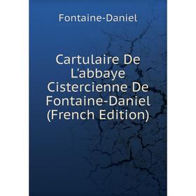 

Книга Cartulaire De L'abbaye Cistercienne De Fontaine-Daniel (French Edition)