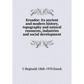 

Книга Ecuador: its ancient and modern history, topography and natural resources, industries and social development
