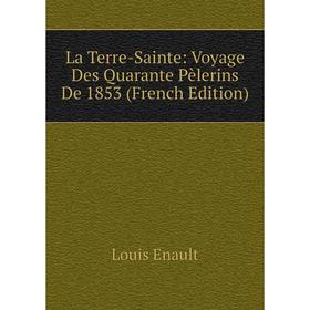 

Книга La Terre-Sainte: Voyage Des Quarante Pèlerins De 1853