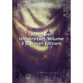 

Книга Acten Der Universitaet, Volume 3 (German Edition)