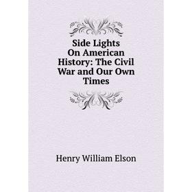 

Книга Side Lights On American History: The Civil War and Our Own Times