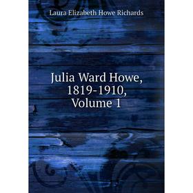 

Книга Julia Ward Howe, 1819-1910, Volume 1