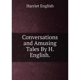 

Книга Conversations and Amusing Tales By H. English.
