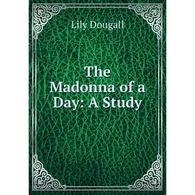 

Книга The Madonna of a Day: A Study
