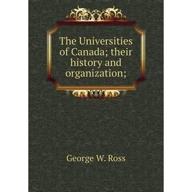 

Книга The Universities of Canada; their history and organization