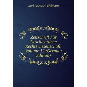 

Книга Zeitschrift Für Geschichtliche Rechtswissenschaft, Volume 12 (German Edition)
