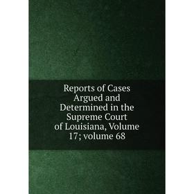 

Книга Reports of Cases Argued and Determined in the Supreme Court of Louisiana, Volume 17; volume 68