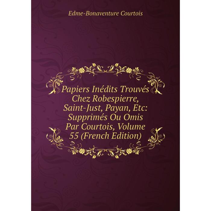 фото Книга papiers inédits trouvés chez robespierre, saint-just, payan: supprimés ou omis par courtois, volume 55 nobel press