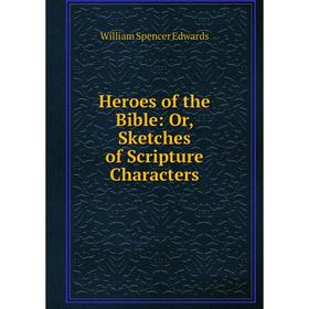 

Книга Heroes of the Bible: Or, Sketches of Scripture Characters