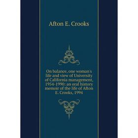 

Книга On balance, one woman's Life and view of University of California management, 1954-1990: an oral history memoir of the Life of Afton E Crooks, 1