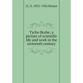 

Книга Tycho Brahe; a picture of scientific life and work in the sixteenth century