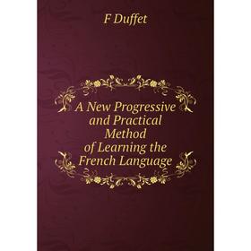 

Книга A New Progressive and Practical Method of Learning the French Language