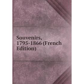

Книга Souvenirs, 1795-1866 (French Edition)