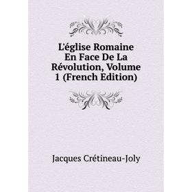 

Книга L'église Romaine En Face De La Révolution, Volume 1