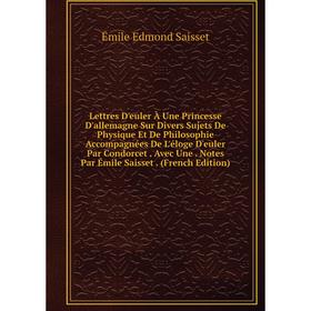 

Книга Lettres D'euler À Une Princesse D'allemagne Sur Divers Sujets De Physique Et De Philosophie Accompagnées De L'éloge D'euler Par Condorcet Avec U