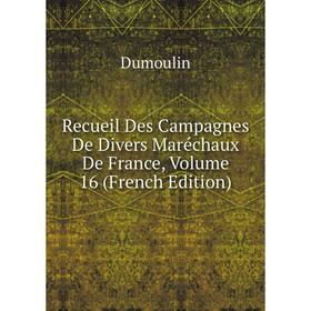

Книга Recueil Des Campagnes De Divers Maréchaux De France, Volume 16 (French Edition)