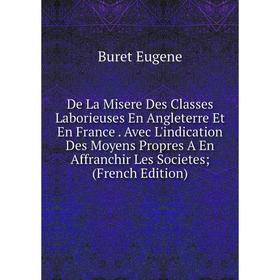 

Книга De La Misere Des Classes Laborieuses En Angleterre Et En France. Avec L'indication Des Moyens Propres A En Affranchir Les Societes; (French Edit