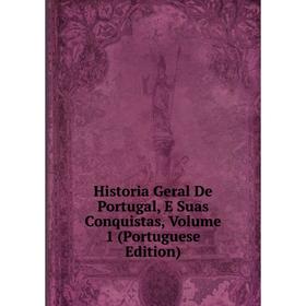 

Книга Historia Geral De Portugal, E Suas Conquistas, Volume 1 (Portuguese Edition)
