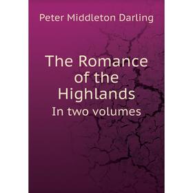 

Книга The Romance of the Highlands In two volumes