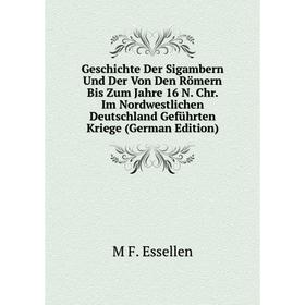 

Книга Geschichte Der Sigambern Und Der Von Den Römern Bis Zum Jahre 16 N. Chr. Im Nordwestlichen Deutschland Geführten Kriege (German Edition)
