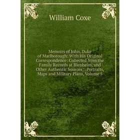 

Книга Memoirs of John, Duke of Marlborough: With His Original Correspondence: Collected from the Family Records at Blenheim, and Other authentic sourc