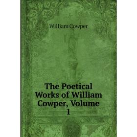 

Книга The Poetical Works of William Cowper, Volume 1