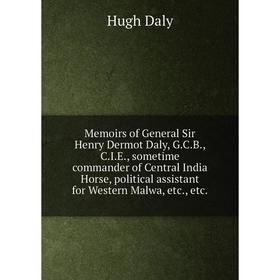 

Книга Memoirs of General Sir Henry Dermot Daly, GCB, CIE, sometime commander of Central India Horse, political assistant for Western Malwa