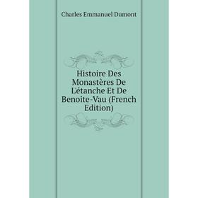 

Книга Histoire Des Monastères De L'étanche Et De Benoite-Vau (French Edition)