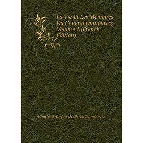 

Книга La Vie Et Les Mémoires Du Général Dumouriez, Volume 1