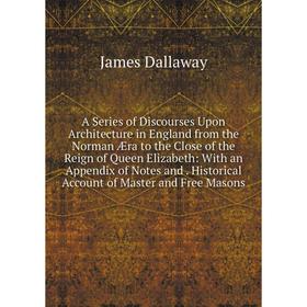 

Книга A Series of Discourses Upon Architecture in England from the Norman Æra to the Close of the Reign of Queen Elizabeth