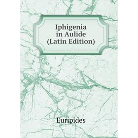 

Книга Iphigenia in Aulide (Latin Edition)
