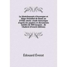 

Книга La Sénéchaussée d'Auvergne et Siège Présidial de Riom au XVIIIe siècle: etude historique d'aprés les papiers et documents inédits de MM Jacques.