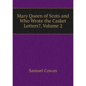

Книга Mary Queen of Scots and Who Wrote the Casket Letters, Volume 2