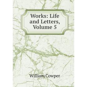 

Книга Works: Life and Letters, Volume 5