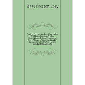 

Книга Ancient Fragments of the Phoenician, Chaldæan, Egyptian, Tyrian, Carthaginian, Indian, Persian, and Other Writers