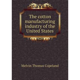 

Книга The cotton manufacturing industry of the United States