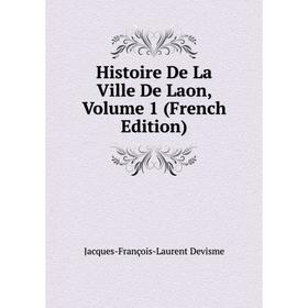 

Книга Histoire De La Ville De Laon, Volume 1 (French Edition)