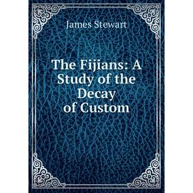 

Книга The Fijians: A Study of the Decay of Custom