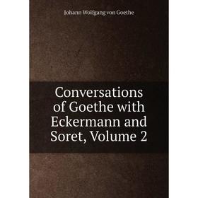 

Книга Conversations of Goethe with Eckermann and Soret, Volume 2