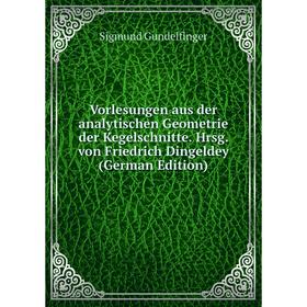 

Книга Vorlesungen aus der analytischen Geometrie der Kegelschnitte. Hrsg. von Friedrich Dingeldey (German Edition)